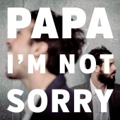 Papa - I'm Not Sorry