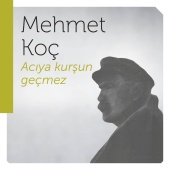 Mehmet Koç - Acıya Kurşun Geçmez