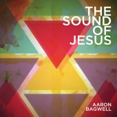 Aaron Bagwell - The Sound Of Jesus