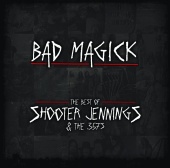 Shooter Jennings - Bad Magick - The Best Of Shooter Jennings & The .357's