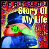 Pere Ubu - Story Of My Life