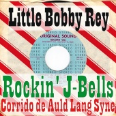 Little Bobby Rey - Rockin' J-Bells / Corrido de Auld Lang Syne