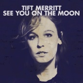 Tift Merritt - See You On The Moon [Bonus Track Version]