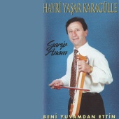 Hayri Yaşar Karagülle - Beni Yuvamdan Ettin / Garip Anam