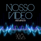 Sam Alves - Nosso Vídeo Remixes [Remixes]