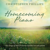 Christopher Phillips - Homecoming Piano: The Songs of Bill & Gloria Gaither on Solo Piano