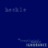 Heckle - The Complicated Futility Of Ignorance