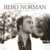 Bebo Norman - Between The Dreaming And The Coming True