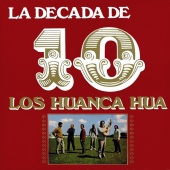 Los Huanca Hua - La Década De Los Huanca Hua