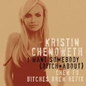 Kristin Chenoweth - I Want Somebody (Bitch About) [Chew Fu Bitches Brew Refix]