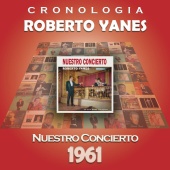 Roberto Yanés - Roberto Yanés Cronología - Nuestro Concierto (1961)