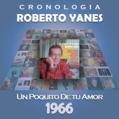 Roberto Yanés - Roberto Yanés Cronología - Un Poquito de Tu Amor (1966)