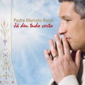 Padre Marcelo Rossi - Já Deu Tudo Certo