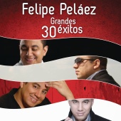 Felipe Peláez - Felipe Peláez 30 Grandes Éxitos