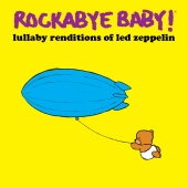Rockabye Baby! - Lullaby Renditions of Led Zeppelin
