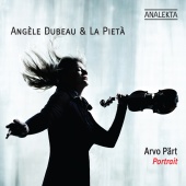 La Pietà & Angèle Dubeau - Arvo Pärt: Portrait