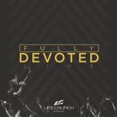 Life.Church Worship - Fully Devoted [Live]