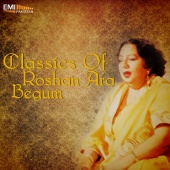 Roshan Ara Begum - Classics of Roshan Ara Begum