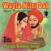 Bittu - Wayla Milni Dah (Punjabi Wedding Songs)