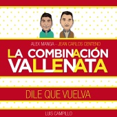La Combinación Vallenata - Dile Que Vuelva (feat. Alex Manga, Jean Carlos Centeno, Luis Campillo)