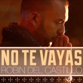 Robin Del Castillo - No Te Vayas