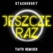 Stachursky - Jeszcze Raz [TAITO Remixes]