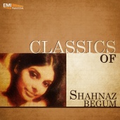 Shahnaz Begum - Classics of Shahnaz Begum