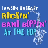 Lawson Haggart - Rockin' Band Boppin' at the Hop