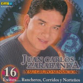 Juan Carlos Zarabanda y su Grupo Sensación - 16 Exitos - Rancheros, Corridos y Norteños
