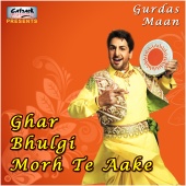 Gurdas Maan - Ghar Bhulgi Morh Te Aake