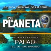 Ricardo Larrea - Por el Planeta - Palau, El Último Paraíso (Music From The Original Tv Series)