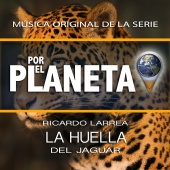 Ricardo Larrea - Por el Planeta - La Huella del Jaguar (Music From The Original Tv Series)