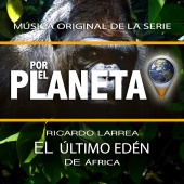 Ricardo Larrea - Por el Planeta - El Último Edén de África (Music From The Original Tv Series)