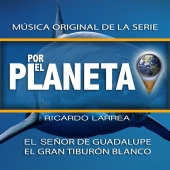 Ricardo Larrea - Por el Planeta - El Señor de Guadalupe, El Gran Tiburón Blanco (Original Series Soundtrack)