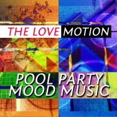 The Love Motion - Pool Party Mood Music
