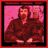 Michael Packer - Murderer, Cannibal, Thief! (The Story of Alfred Packer)