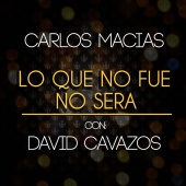 Carlos Macías & David Cavazos - Lo Que No Fue No Será