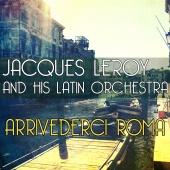 Jacques Leroy and His Latin Orchestra - Arrivederci Roma