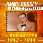 Jimmy Dorsey And His Orchestra - I Got Rhythm (1942-1944)