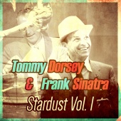 Tommy Dorsey & Frank Sinatra - Stardust Vol. 1