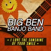 Big Ben Banjo Band - I Love the Sunshine of Your Smile