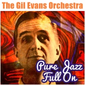 The Gil Evans Orchestra - Pure Jazz Full On