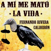 Fernando Rivera Calderón - A Mí Me Mató la Vida - Single