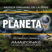Ricardo Larrea - Por El Planeta - Amazonas, La Selva Encantada (Music from the Original TV Series)