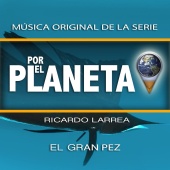 Ricardo Larrea - Por el Planeta - El Gran Pez (Original Series Soundtrack)