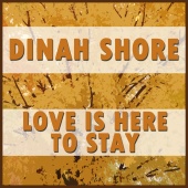 Dinah Shore - Love Is Here to Stay