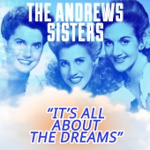 The Andrews Sisters - It's All About the Dreams