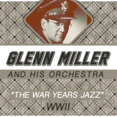 Glenn Miller and His Orchestra - The War Years Jazz Ww2