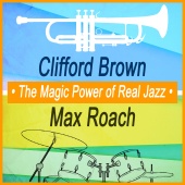 Clifford Brown & Max Roach - The Magic Power of Real Jazz