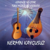 Nermin Kaygusuz - Kemençe Ve Gitar Alaturka Türk Müziği Saz Eserleri